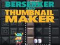 Παιχνίδι Berserker και Thumbnail Maker  σε απευθείας σύνδεση