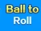 Ball To Roll — δωρεάν online παιχνίδι